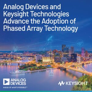 ADI Collaborates with Keysight Photo Analog Devices and Keysight Technologies join forces to advance the adoption of phased array technology