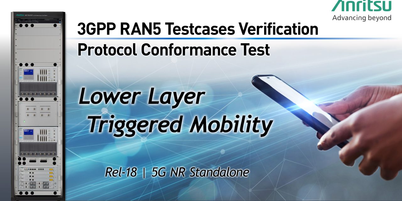 Anritsu supports Industry First Verification of 3GPP RAN5 Rel18 Lower Layer Triggered Mobility (LTM) Testcases